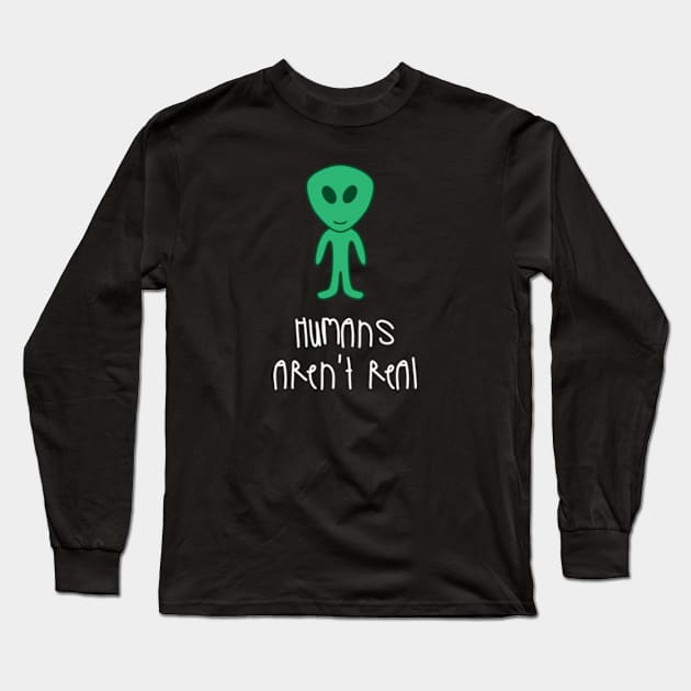 Alien Humans Aren't Real Long Sleeve T-Shirt by asilentcowbell